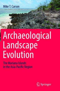 Archaeological Landscape Evolution: The Mariana Islands in the Asia-Pacific Region Mike T. Carson Author
