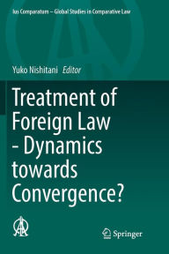Treatment of Foreign Law - Dynamics towards Convergence? Yuko Nishitani Editor