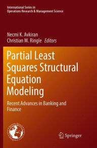 Partial Least Squares Structural Equation Modeling: Recent Advances in Banking and Finance Necmi K. Avkiran Editor