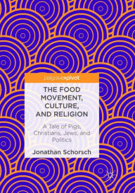 The Food Movement, Culture, and Religion: A Tale of Pigs, Christians, Jews, and Politics Jonathan Schorsch Author