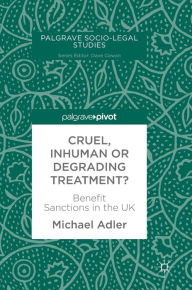 Cruel, Inhuman or Degrading Treatment?: Benefit Sanctions in the UK (Palgrave Socio-Legal Studies)
