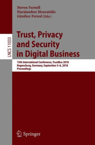 Trust, Privacy and Security in Digital Business: 15th International Conference, TrustBus 2018, Regensburg, Germany, September 5-6, 2018, Proceedings S