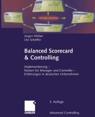 Balanced Scorecard & Controlling: Implementierung - Nutzen fÃ¼r Manager und Controller - Erfahrungen in deutschen Unternehmen JÃ¼rgen Weber Author