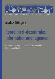 Koordiniert-dezentrales Informationsmanagement: Rahmenkonzept - Koordinationsmodelle - Werkzeug-Shell Markus Nüttgens Author