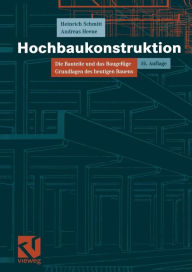 Hochbaukonstruktion: Die Bauteile und das Baugefüge Grundlagen des heutigen Bauens Heinrich Schmitt Author