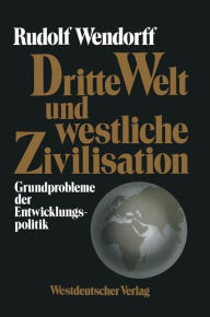 Dritte Welt und westliche Zivilisation: Grundprobleme der Entwicklungspolitik Rudolf Wendorff With