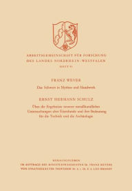 Das Schwert in Mythos und Handwerk / ï¿½ber die Ergebnisse neuerer metallkundlicher Untersuchungen alter Eisenfunde und ihre Bedeutung fï¿½r die Techn