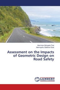 Assessment on the Impacts of Geometric Design on Road Safety Alamirew Mulugeta Tola Author