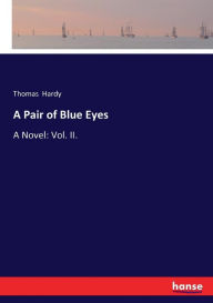 A Pair of Blue Eyes: A Novel: Vol. II. Thomas Hardy Author