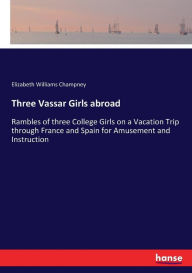 Three Vassar Girls abroad Elizabeth Williams Champney Author