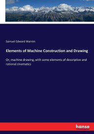 Elements of Machine Construction and Drawing Samuel Edward Warren Author