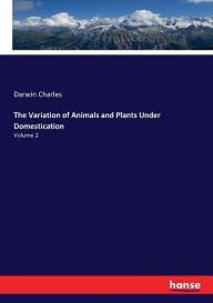 The Variation of Animals and Plants Under Domestication: Volume 2 Darwin Charles Author
