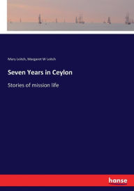 Seven Years in Ceylon: Stories of mission life Mary Leitch Author