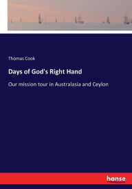Days of God's Right Hand: Our mission tour in Australasia and Ceylon Thomas Cook Author