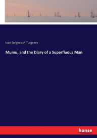 Mumu, and the Diary of a Superfluous Man Ivan Sergeevich Turgenev Author