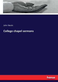 College chapel sermons John Nevin Author