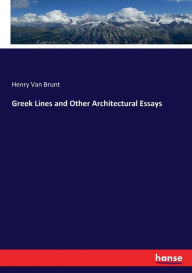 Greek Lines and Other Architectural Essays - Henry Van Brunt