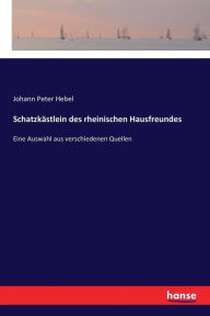Schatzkästlein des rheinischen Hausfreundes: Eine Auswahl aus verschiedenen Quellen Johann Peter Hebel Author