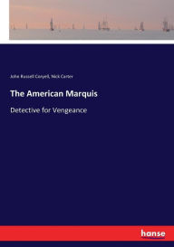 The American Marquis: Detective for Vengeance John Russell Coryell Author