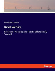 Naval Warfare: Its Ruling Principles and Practice Historically Treated Philip Howard Colomb Author