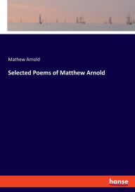 Selected Poems of Matthew Arnold Mathew Arnold Author