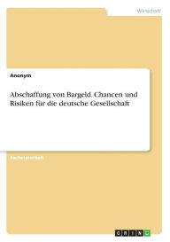 Abschaffung von Bargeld. Chancen und Risiken für die deutsche Gesellschaft Anonym Author