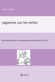 Juguemos con los verbos: Actividades lÃºdicas con verbos para la clase de ELE (A1-B1) Christine RÃ¶ll Author