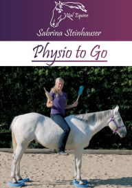 Physio to Go: Eine praktische Arbeitshilfe fÃ¼r Dich & Dein Pferd! Sabrina Steinhauser Author