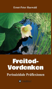 Freitod-Vordenken: Perisuizidale PrÃ¤flexionen Ernst-Peter Ruewald Author