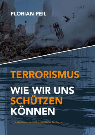 Terrorismus - wie wir uns schÃ¼tzen kÃ¶nnen Florian Peil Author