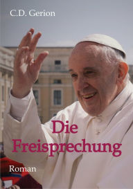 Die Freisprechung: Vatikanthriller und Reiseabenteuer zugleich C.D. Gerion Author