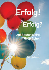 Erfolg! Erfolg?: Auf Spurensuche in GesprÃ¤chen Claudia Kraaz Author