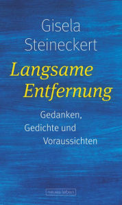 Langsame Entfernung: Gedanken, Gedichte und Voraussichten Gisela Steineckert Author