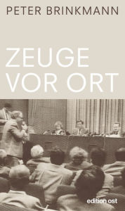 Zeuge vor Ort: Korrespondent in der DDR '89/90 Peter Brinkmann Author