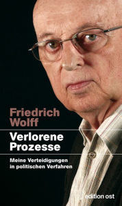 Verlorene Prozesse: Meine Verteidigungen in politischen Verfahren Friedrich Wolff Author