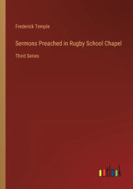Sermons Preached in Rugby School Chapel: Third Series Frederick Temple Author