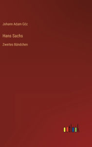 Hans Sachs: Zweites BÃ¤ndchen Johann Adam GÃ¶z Author