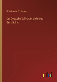 Der Deutsche Zollverein und seine Geschichte Heinrich von Treitschke Author