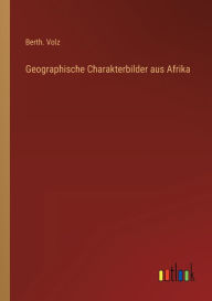 Geographische Charakterbilder aus Afrika Berth. Volz Author