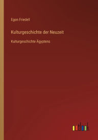 Kulturgeschichte der Neuzeit: Kulturgeschichte Ã?gyptens Egon Friedell Author