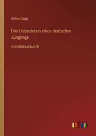 Das Liebesleben eines deutschen Jünglings: in Großdruckschrift Arthur Zapp Author