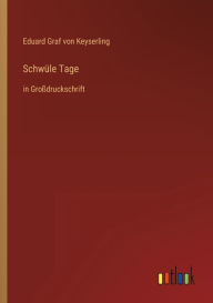 SchwÃ¼le Tage: in GroÃ?druckschrift Eduard Graf von Keyserling Author