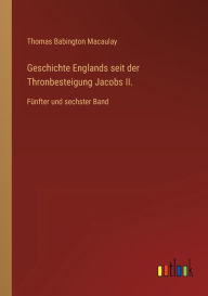 Geschichte Englands seit der Thronbesteigung Jacobs II.: Fünfter und sechster Band Thomas Babington Macaulay Author