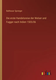 Die erste Handelsreise der Welser und Fugger nach Indien 1505/06 Balthasar Sprenger Author
