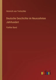 Deutsche Geschichte im Neunzehnten Jahrhundert: FÃ¼nfter Band Heinrich von Treitschke Author