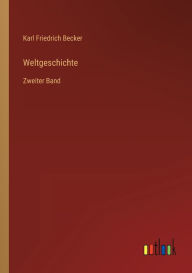 Weltgeschichte: Zweiter Band Karl Friedrich Becker Author