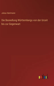 Die Besiedlung WÃ¼rttembergs von der Urzeit bis zur Gegenwart Julius Hartmann Author