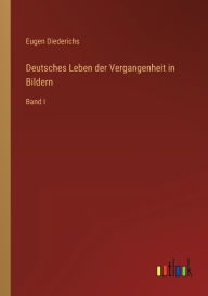 Deutsches Leben der Vergangenheit in Bildern: Band I Eugen Diederichs Author