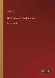 Geschichte der Weltliteratur: Erster Band Julius Hart Author