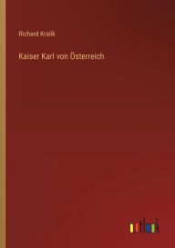 Kaiser Karl von Ã¯Â¿Â½sterreich Richard Kralik Author